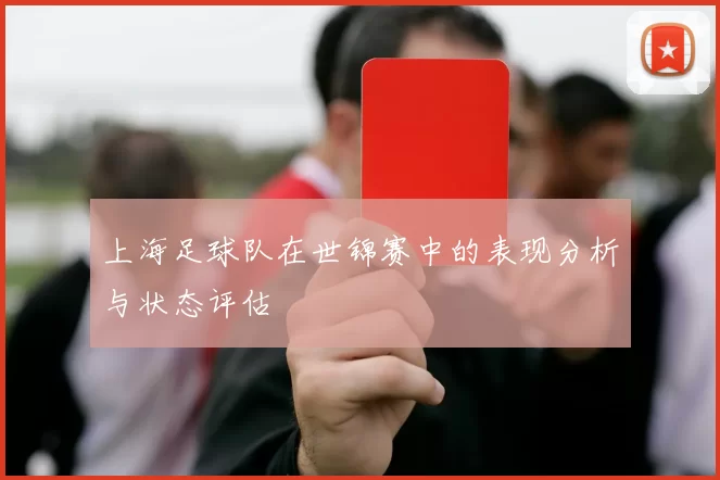 上海足球队在世锦赛中的表现分析与状态评估