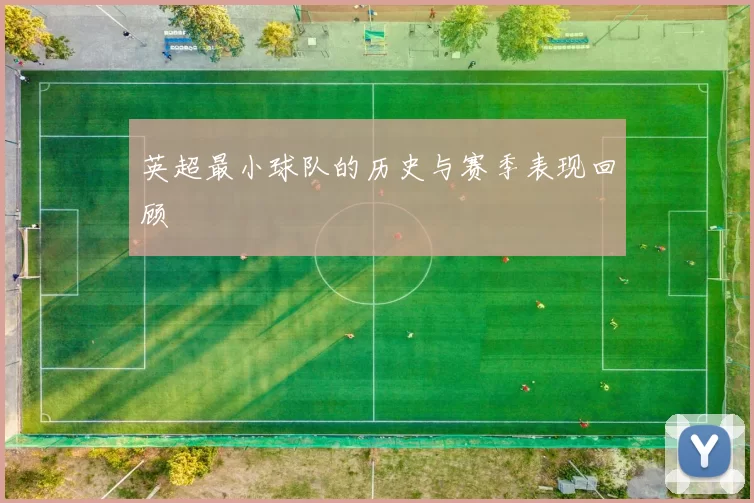 英超最小球队的历史与赛季表现回顾