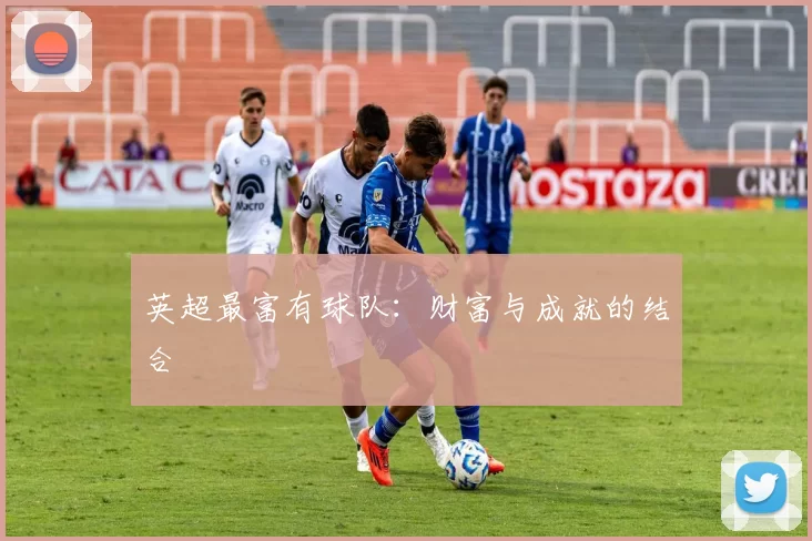 英超最富有球队：财富与成就的结合