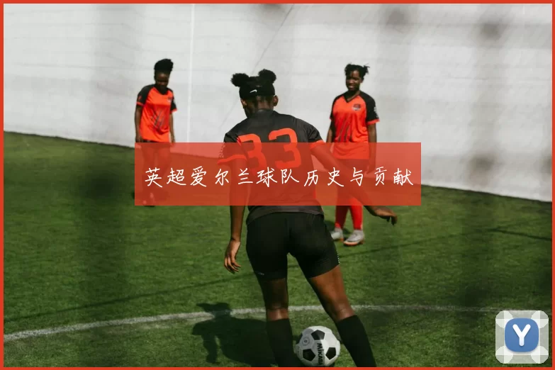 英超爱尔兰球队历史与贡献